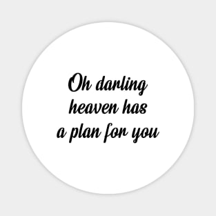 Oh darling heaven has a plan for you Magnet